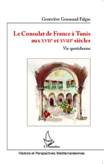E-book, Le Consulat de France à Tunis aux XVIIe et XVIIIe siècles : vie quotidienne, Goussaud-Falgas, Geneviève, L'Harmattan