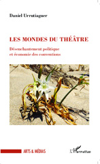 eBook, Les mondes du théâtre : désenchantement politique et économie des conventions, Urrutiaguer, Daniel, L'Harmattan