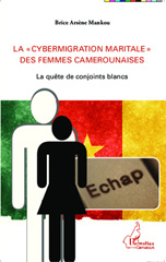 E-book, La cybermigration maritale des femmes camerounaises : la quête de conjoints blancs, Mankou, Brice Arsène, L'Harmattan Cameroun