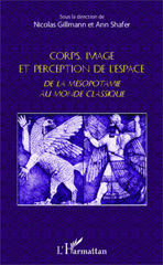 eBook, Corps, image et perception de l'espace : de la Mésopotamie au monde classique : actes de la conférence du 14 mai 2012, Maison de l'archéologie et de l'ethnologie, Université Paris Ouest Nanterre La Défense, UMR 7041 ArScAn, L'Harmattan