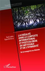 eBook, La créolité dans le contexte international et postcolonial du métissage et de l'hybridité : de la mangrove au rhizome, Tauchnitz, Juliane, L'Harmattan