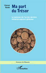 E-book, Ma part du Trésor : le parcours de l'un des derniers trésoriers-payeurs généraux, Raude, Vincent, L'Harmattan