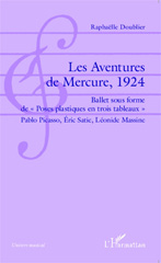 eBook, Les aventures du Mercure, 1924 : ballet sous forme de poses plastiques en trois tableaux : Pablo Picasso, Eric Satie, Léonide Massine, Doublier, Raphaëlle, L'Harmattan