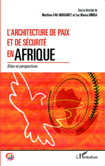 E-book, L'Architecture de paix et de sécurité en Afrique : bilan et perspectives : actes des colloques de Bordeaux et Ouagadougou des 30 novembre 2012 et 24-25 octobre 2013 organisés par l'Université de Bordeaux (CERDRADI-GRECCAP et l'Université de Ouaga 2 (CEEI), L'Harmattan