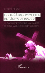 E-book, Le théâtre immobile de Janos Pilinszky lu dans l'optique de Mallarmé, Simone Weil et Robert Wilson Enikö Sepsi, L'Harmattan