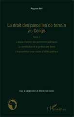 E-book, Le droit des parcelles de terrain au Congo Volume 3, L'espace foncier des personnes publiques, la constitution et la gestion des biens, l'expropriation pour cause d'utilité publique Auguste Iloki avec la collaboration de Mireille Iloki Gondo, L'Harmattan