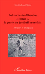 E-book, Bahamboula-Mbemba Tostao, la perle du football congolais : Interviews et témoignages, Editions L'Harmattan