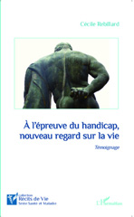 E-book, A l'épreuve du handicap, nouveau regard sur la vie : Témoignage, Rebillard, Cécile, Editions L'Harmattan