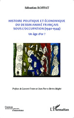E-book, Histoire politique et économique du dessin animé français sous l'occupation (1940-1944) : Un âge d'or ?, Editions L'Harmattan