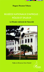 E-book, Musées nationaux d'Afrique : rôles et enjeux : Le Musée national de Yaoundé, Tchana, Hugues Heumen, Editions L'Harmattan