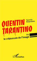 E-book, Quentin Tarantino : ou le crépuscule de l'image, Rolandeau, Yannick, Editions L'Harmattan
