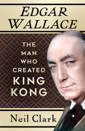 E-book, Edgar Wallace : The Man Who Created King Kong, The History Press
