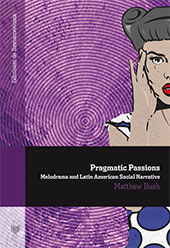 E-book, Pragmatic Passions : melodrama and Latin American social narrative, Bush, Matthew, Iberoamericana Vervuert