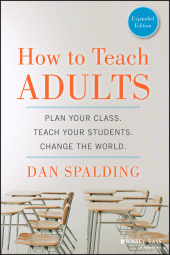 eBook, How to Teach Adults : Plan Your Class, Teach Your Students, Change the World, Expanded Edition, Jossey-Bass