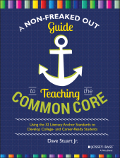 eBook, A Non-Freaked Out Guide to Teaching the Common Core : Using the 32 Literacy Anchor Standards to Develop College- and Career-Ready Students, Jossey-Bass