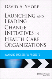E-book, Launching and Leading Change Initiatives in Health Care Organizations : Managing Successful Projects, Jossey-Bass