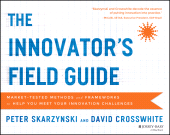 E-book, The Innovator's Field Guide : Market Tested Methods and Frameworks to Help You Meet Your Innovation Challenges, Jossey-Bass