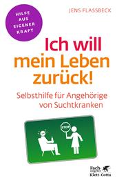 E-book, Ich will mein Leben zurück! (Fachratgeber Klett-Cotta, Bd.) : Selbsthilfe für Angehörige von Suchtkranken, Klett-Cotta