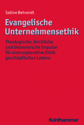 E-book, Evangelische Unternehmensethik : Theologische, kirchliche und ökonomische Impulse für eine explorative Ethik geschöpflichen Lebens, Kohlhammer Verlag