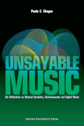 E-book, Unsayable Music : Six Reflections on Musical Semiotics, Electroacoustic and Digital Music, Leuven University Press