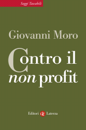 E-book, Contro il non profit, ovvero, Come una teoria riduttiva produce informazioni confuse, inganna la opinione pubblica e favorisce comportamenti discutibili a danno di quelli da premiare, Moro, Giovanni, 1958-, author, GLF editori Laterza