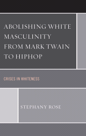 E-book, Abolishing White Masculinity from Mark Twain to Hiphop : Crises in Whiteness, Lexington Books