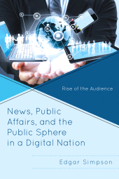 eBook, News, Public Affairs, and the Public Sphere in a Digital Nation : Rise of the Audience, Lexington Books