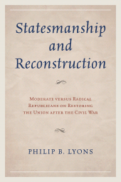 E-book, Statesmanship and Reconstruction : Moderate versus Radical Republicans on Restoring the Union after the Civil War, Lexington Books
