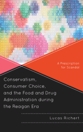 eBook, Conservatism, Consumer Choice, and the Food and Drug Administration during the Reagan Era : A Prescription for Scandal, Lexington Books