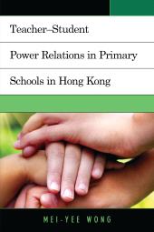 E-book, Teacher-Student Power Relations in Primary Schools in Hong Kong, Wong, Mei-Yee, Lexington Books