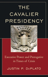 E-book, The Cavalier Presidency : Executive Power and Prerogative in Times of Crisis, DePlato, Justin P., Lexington Books