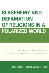 E-book, Blasphemy And Defamation of Religions In a Polarized World : How Religious Fundamentalism Is Challenging Fundamental Human Rights, Lexington Books
