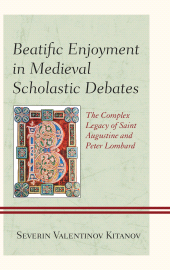 eBook, Beatific Enjoyment in Medieval Scholastic Debates : The Complex Legacy of Saint Augustine and Peter Lombard, Lexington Books