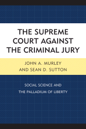 eBook, The Supreme Court against the Criminal Jury : Social Science and the Palladium of Liberty, Murley, John A., Lexington Books