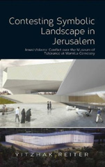 E-book, Contesting Symbolic Landscape in Jerusalem : Jewish/Islamic Conflict over the Museum of  Tolerance at Mamilla Cemetery, Liverpool University Press