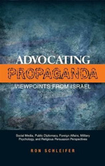 E-book, Advocating Propaganda - Viewpoints from Israel : Social Media, Public Diplomacy, Foreign Affairs, Military Psychology and Religious Persuasion Perspectives, Liverpool University Press