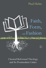 E-book, Faith, Form, and Fashion : Classical Reformed Theology and Its Postmodern Critics, Helm, Paul, The Lutterworth Press