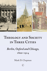 eBook, Theology and Society in Three Cities : Berlin, Oxford and Chicago, 1800-1914, Chapman, Mark D., The Lutterworth Press