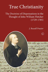 E-book, True Christianity : The Doctrine of Dispensations in the Thought of John William Fletcher (1729-1785), The Lutterworth Press