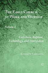 E-book, The Early Church at Work and Worship : Catechesis, Baptism, Eschatology, and Martyrdom, Ferguson, Everett, The Lutterworth Press