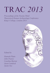 E-book, TRAC 2013 : Proceedings of the Twenty-Third Annual Theoretical Roman Archaeology Conference, London 2013, Oxbow Books