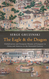 eBook, The Eagle and the Dragon : Globalization and European Dreams of Conquest in China and America in the Sixteenth Century, Polity Press
