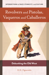 E-book, Revolvers and Pistolas, Vaqueros and Caballeros : Debunking the Old West, Praeger Publisher