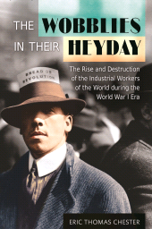 E-book, The Wobblies in Their Heyday : The Rise and Destruction of the Industrial Workers of the World during the World War I Era, Praeger Publisher