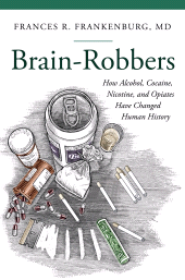 E-book, Brain-Robbers : How Alcohol, Cocaine, Nicotine, and Opiates Have Changed Human History, Praeger Publisher