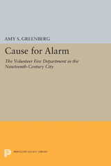 eBook, Cause for Alarm : The Volunteer Fire Department in the Nineteenth-Century City, Princeton University Press