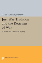 E-book, Just War Tradition and the Restraint of War : A Moral and Historical Inquiry, Johnson, James Turner, Princeton University Press