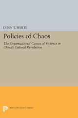 E-book, Policies of Chaos : The Organizational Causes of Violence in China's Cultural Revolution, Princeton University Press