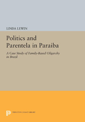 eBook, Politics and Parentela in Paraiba : A Case Study of Family-Based Oligarchy in Brazil, Lewin, Linda, Princeton University Press