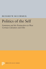 eBook, Politics of the Self : Feminism and the Postmodern in West German Literature and Film, McCormick, Richard W., Princeton University Press